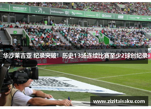 华沙莱吉亚 纪录突破！历史13场连续比赛至少2球创纪录
